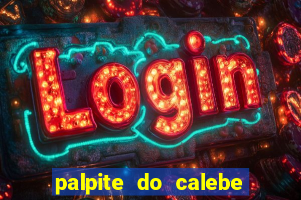 palpite do calebe para hoje